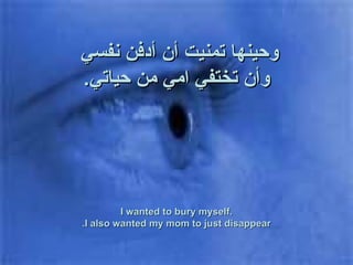وحينها تمنيت أن أدفن نفسي  وأن تختفي امي من حياتي . I wanted to bury myself. I also wanted my mom to just disappear. 