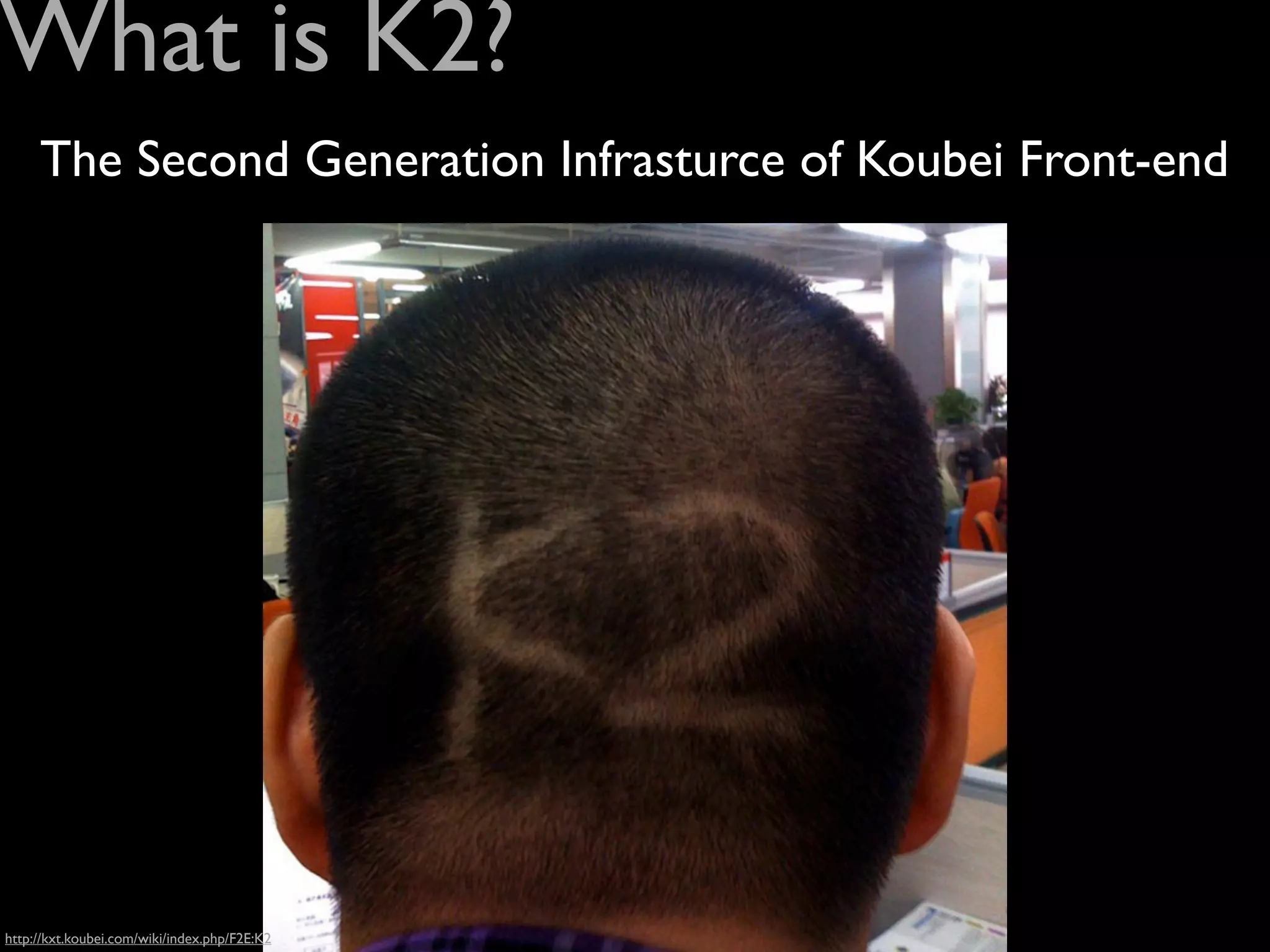 What is K2?
     The Second Generation Infrasturce of Koubei Front-end




http://kxt.koubei.com/wiki/index.php/F2E:K2
 