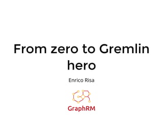 From zero to GremlinFrom zero to Gremlin
herohero
Enrico Risa
 
