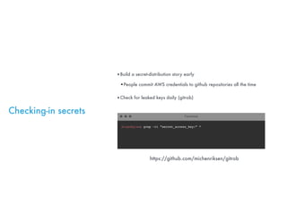Checking-in secrets
‣Build a secret-distribution story early
•People commit AWS credentials to github repositories all the...