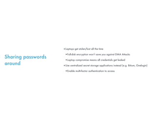 Sharing passwords
around
‣Laptops get stolen/lost all the time
•Full-disk encryption won’t save you against DMA Attacks
•L...