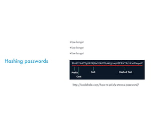 Hashing passwords
‣Use bcrypt
‣Use bcrypt
‣Use bcrypt
http://codahale.com/how-to-safely-store-a-password/
 
