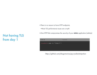 Not having TLS
from day 1
‣There is no reason to have HTTP endpoints
•Most TLS performance issues are a myth
‣One HTTP lin...