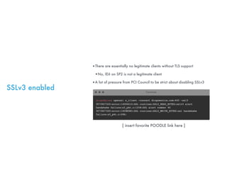 SSLv3 enabled
‣There are essentially no legitimate clients without TLS support
•No, IE6 on SP2 is not a legitimate client
...