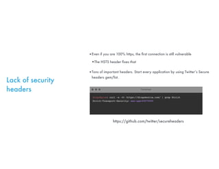 Lack of security
headers
‣Even if you are 100% https, the ﬁrst connection is still vulnerable
•The HSTS header ﬁxes that
‣...