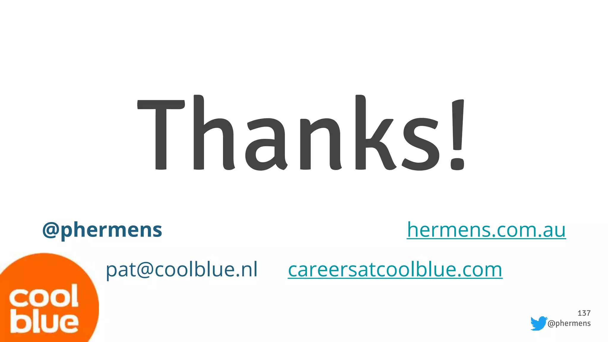 137
@phermens
Thanks!
@phermens hermens.com.au
pat@coolblue.nl careersatcoolblue.com
 