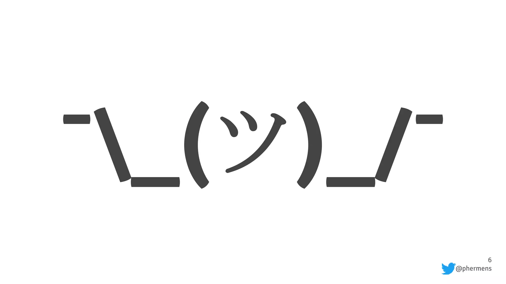 6
@phermens
¯_(ツ)_/¯
 