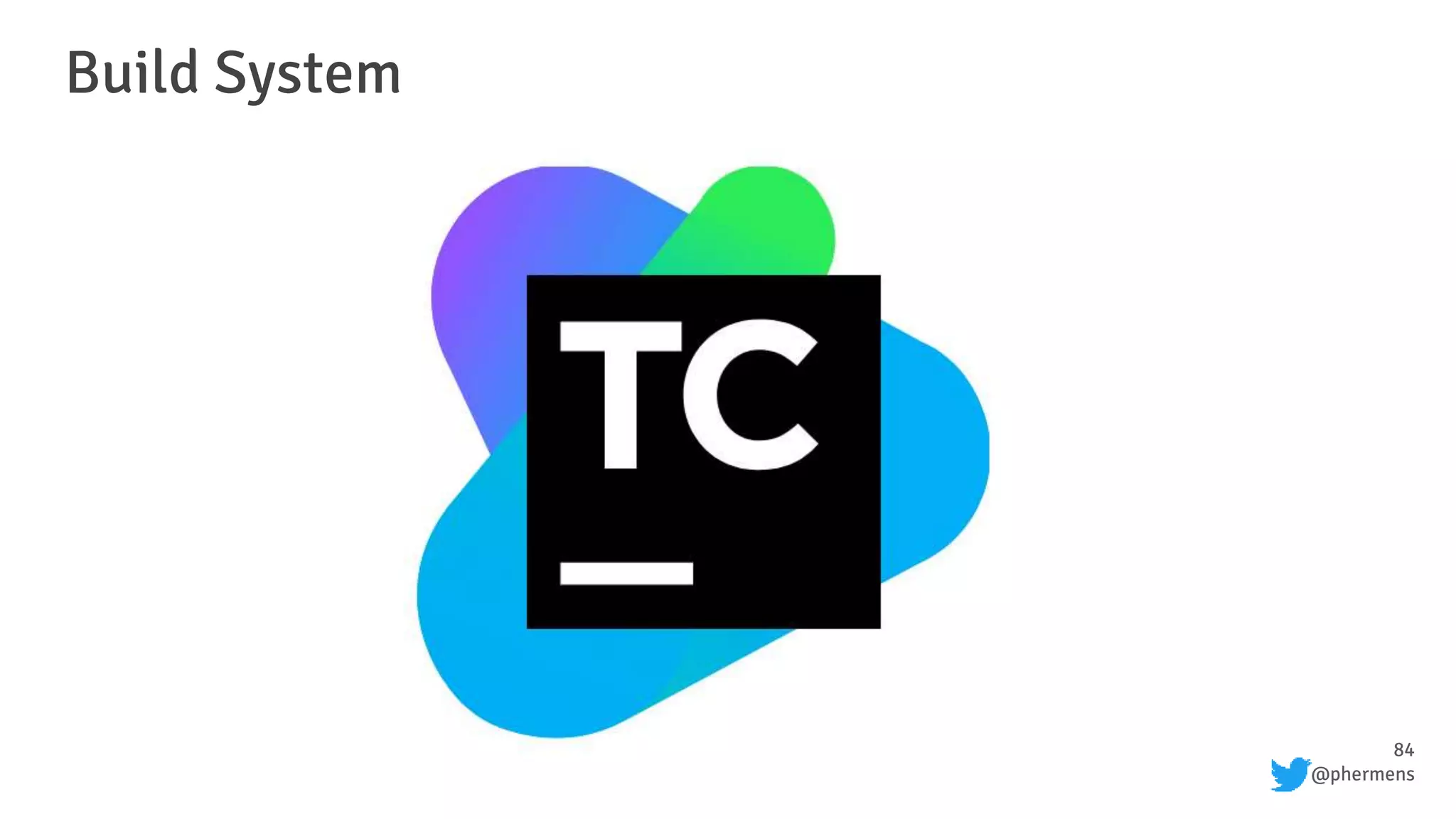 84
@phermens
Build System
 