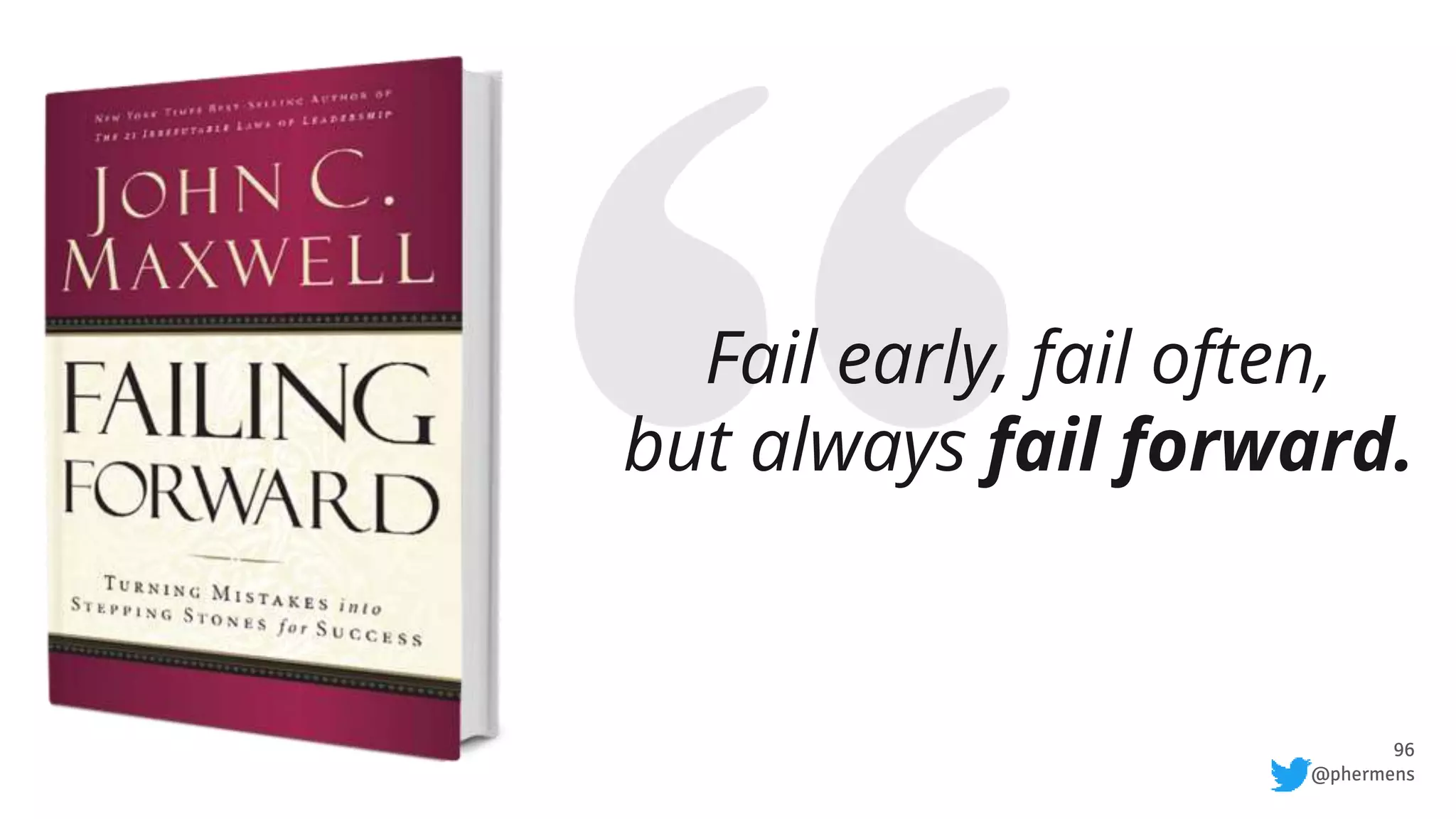 96
@phermens
Fail early, fail often,
but always fail forward.
 