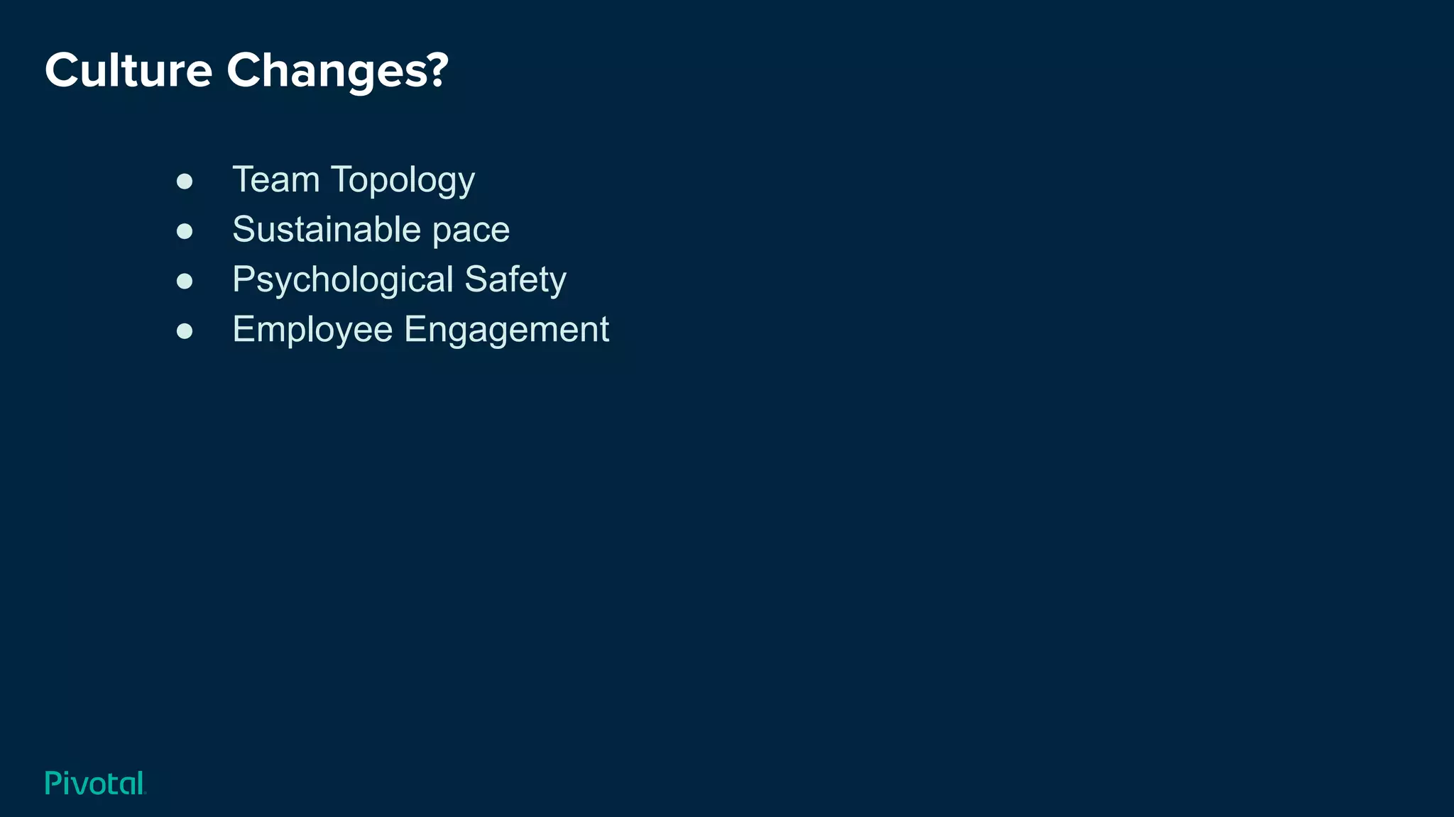 Culture Changes?
● Team Topology
● Sustainable pace
● Psychological Safety
● Employee Engagement
 