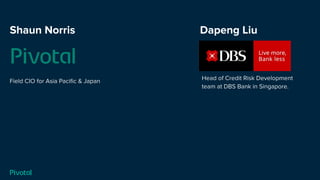 Shaun Norris Dapeng Liu
Field CIO for Asia Paciﬁc & Japan Head of Credit Risk Development
team at DBS Bank in Singapore.
 