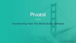 Transforming How The World Builds Software
© Copyright 2019 Pivotal Software, Inc. All rights Reserved.
 