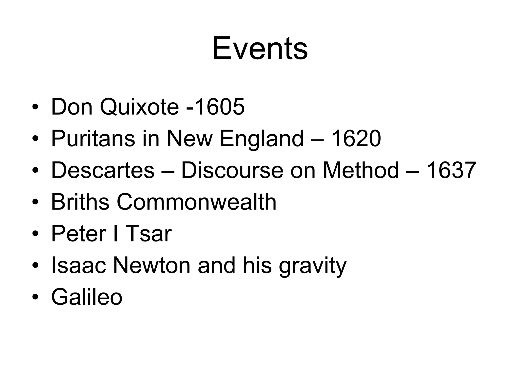 Events Don Quixote -1605 Puritans in New England – 1620 Descartes – Discourse on Method – 1637 Briths Commonwealth Peter I Tsar Isaac Newton and his gravity Galileo 