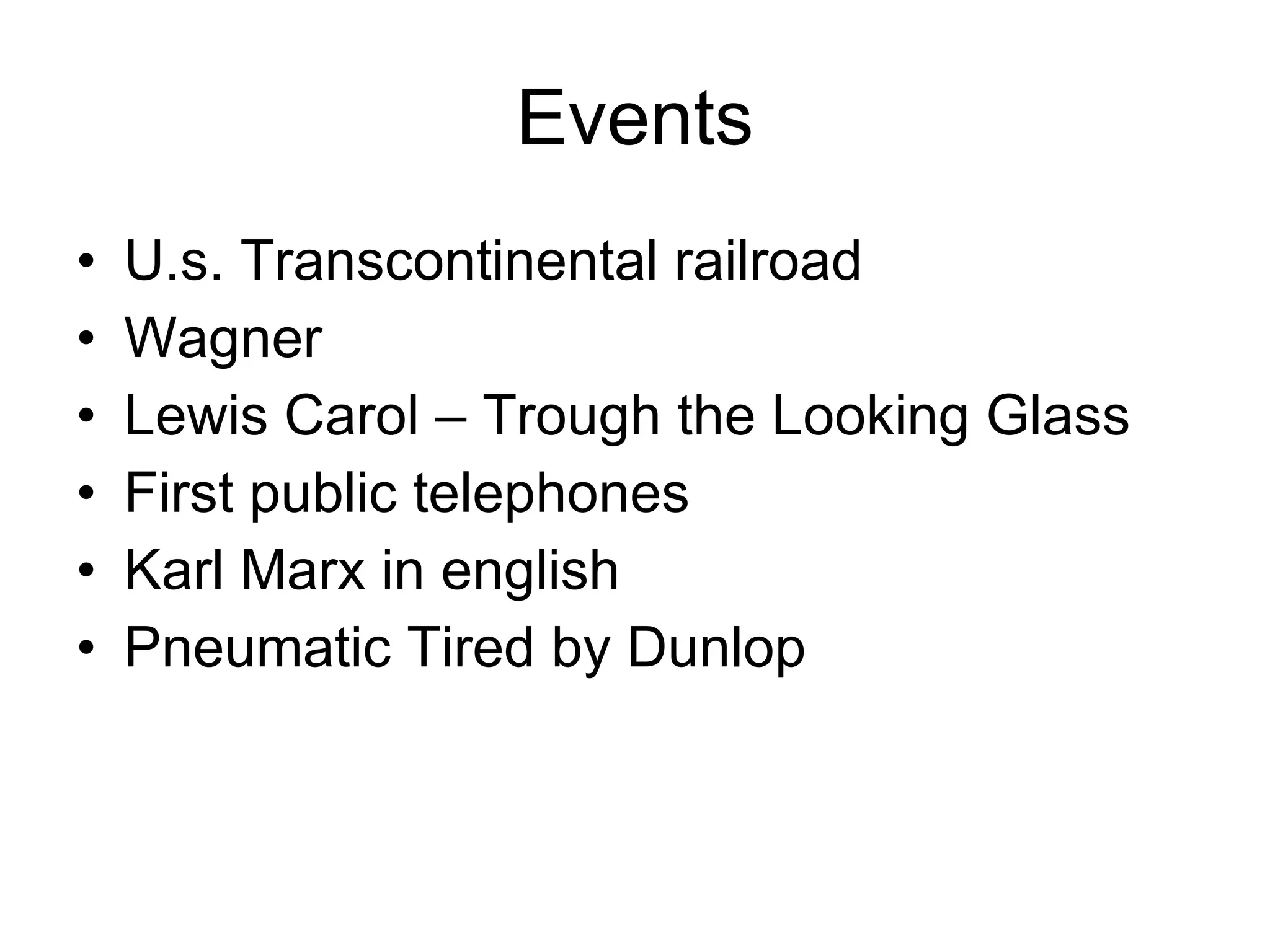 Events U.s. Transcontinental railroad Wagner Lewis Carol – Trough the Looking Glass First public telephones Karl Marx in english Pneumatic Tired by Dunlop 