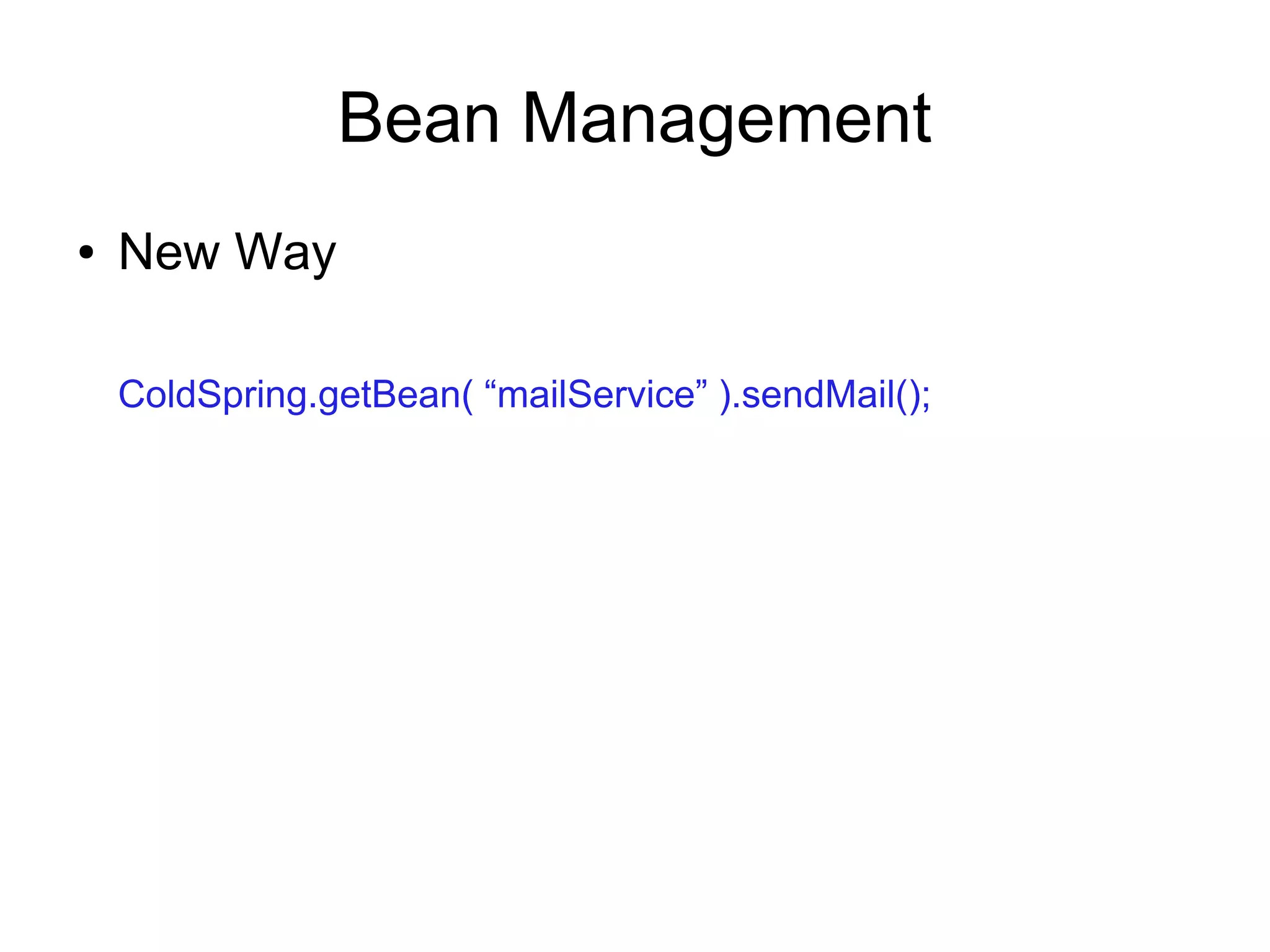 Bean Management
● New Way
ColdSpring.getBean( “mailService” ).sendMail();
 