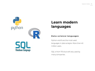 Roberto Muñoz 36
Python and R are the most used
languages in data analysis. More than 40
million users.
SQL is from 70’s but still very used by
many companies.
Learn modern
languages
D a t a - s c i e nc e l a n g u a g e s
 