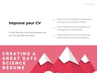 Roberto Muñoz 40
Write a short story about your background
and projects you have been involved
List the software, tools and programming
languages you have experience.
Make emphasis in your soft and technical
skills related to the job you are applying.
Improve your CV
In the industry, the main purpose of a
CV is to get job interviews.
 