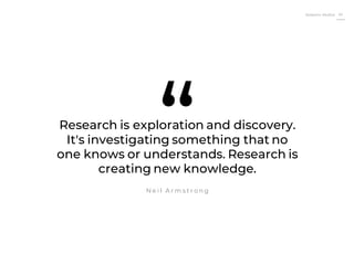 Roberto Muñoz 42
Research is exploration and discovery.
It's investigating something that no
one knows or understands. Research is
creating new knowledge.
N e i l A r m s t r o n g
“
 
