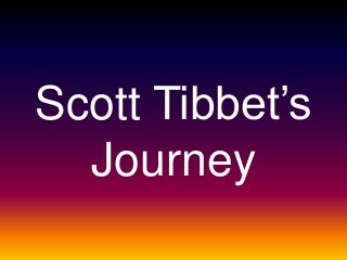 Scott Tibbet’s
Journey
 