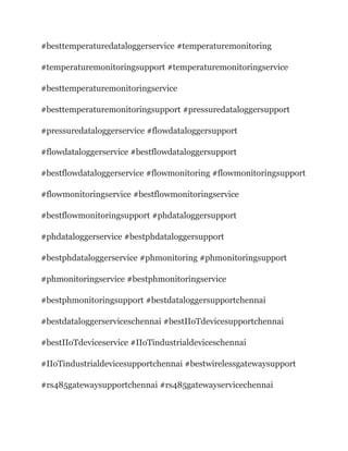 #besttemperaturedataloggerservice #temperaturemonitoring
#temperaturemonitoringsupport #temperaturemonitoringservice
#besttemperaturemonitoringservice
#besttemperaturemonitoringsupport #pressuredataloggersupport
#pressuredataloggerservice #flowdataloggersupport
#flowdataloggerservice #bestflowdataloggersupport
#bestflowdataloggerservice #flowmonitoring #flowmonitoringsupport
#flowmonitoringservice #bestflowmonitoringservice
#bestflowmonitoringsupport #phdataloggersupport
#phdataloggerservice #bestphdataloggersupport
#bestphdataloggerservice #phmonitoring #phmonitoringsupport
#phmonitoringservice #bestphmonitoringservice
#bestphmonitoringsupport #bestdataloggersupportchennai
#bestdataloggerserviceschennai #bestIIoTdevicesupportchennai
#bestIIoTdeviceservice #IIoTindustrialdeviceschennai
#IIoTindustrialdevicesupportchennai #bestwirelessgatewaysupport
#rs485gatewaysupportchennai #rs485gatewayservicechennai
 