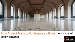 From Ancient Rome to Contemporary Homes: A History of
Epoxy Terrazzo
 