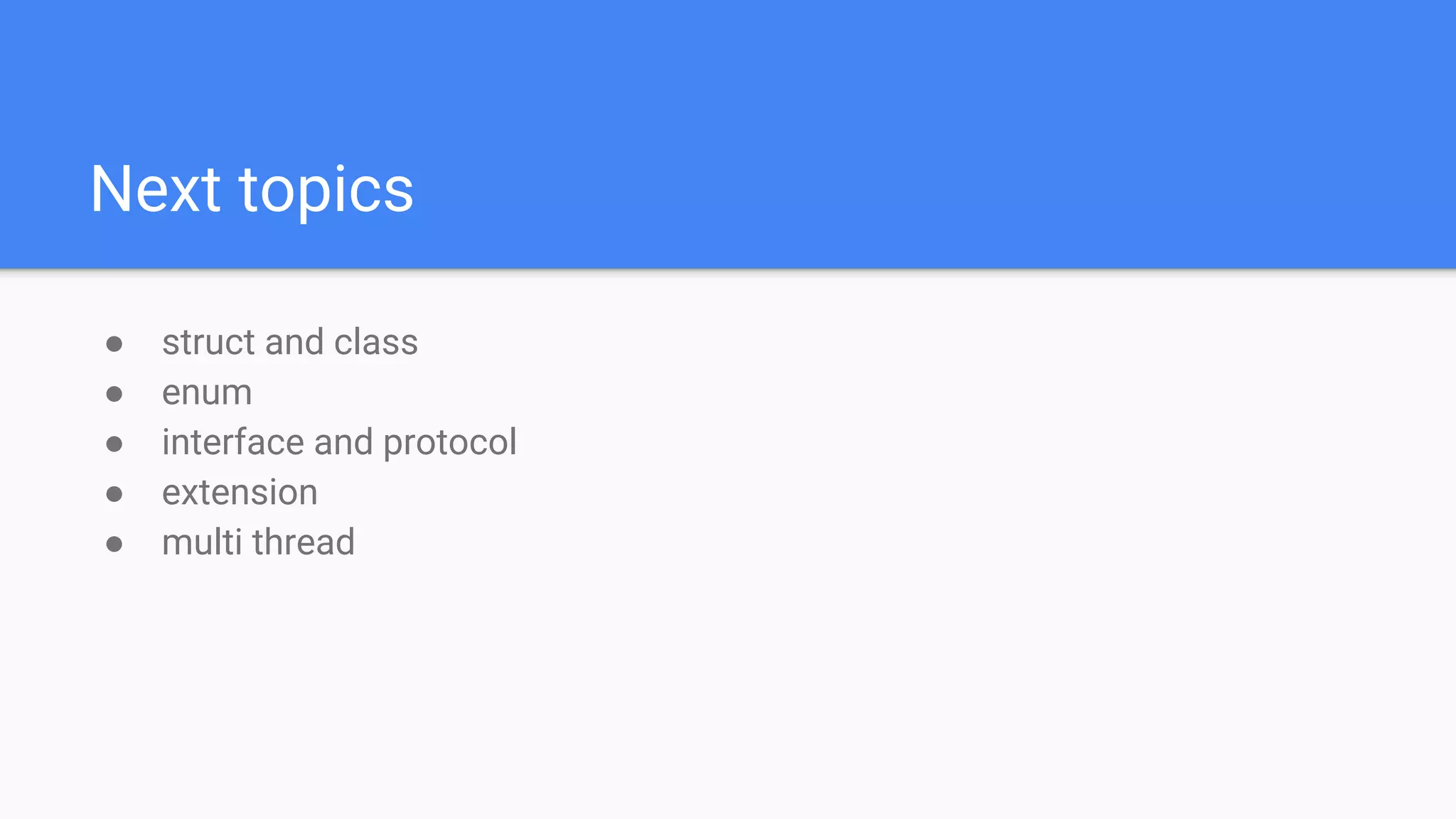 Next topics
● struct and class
● enum
● interface and protocol
● extension
● multi thread
 
