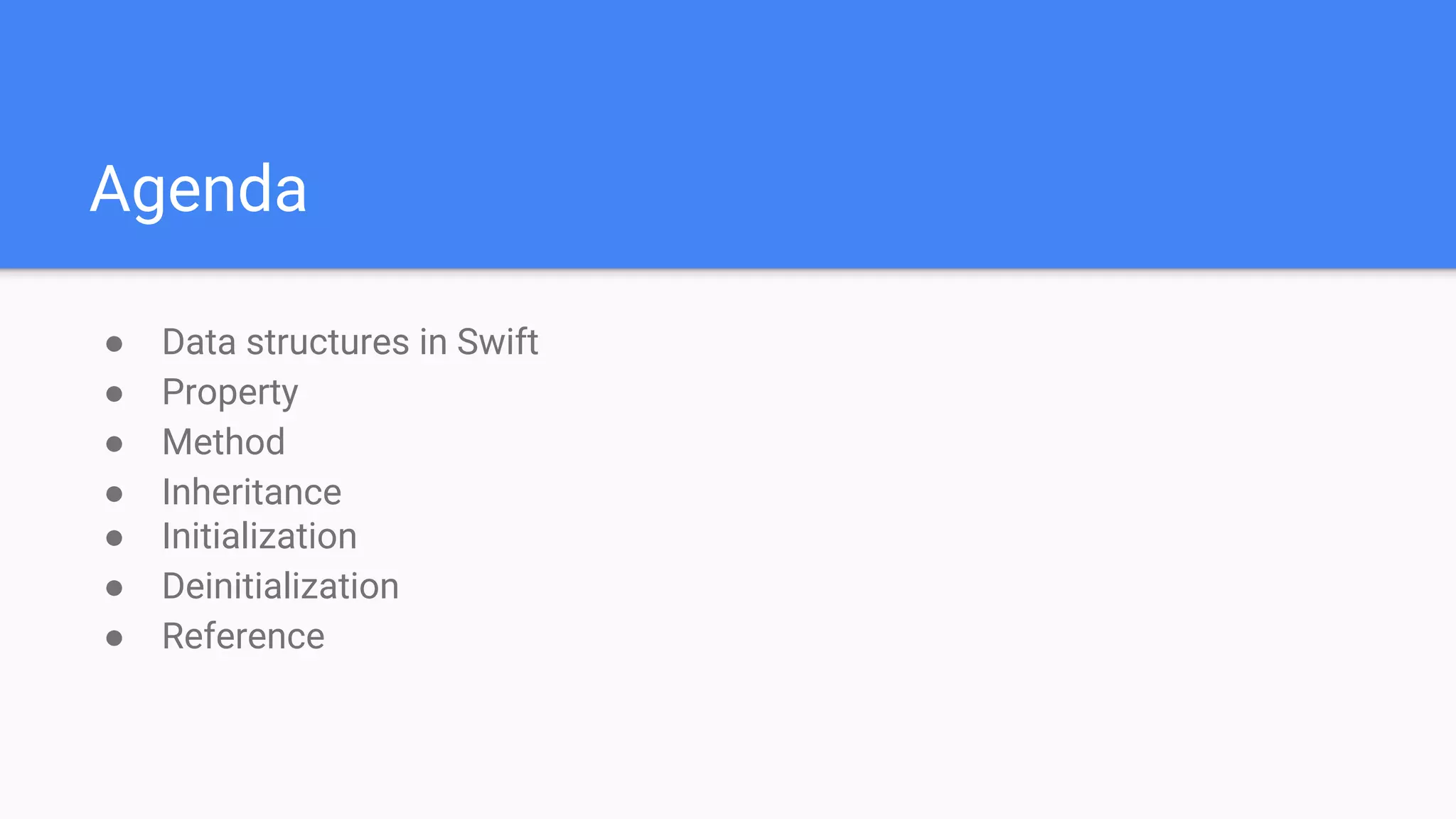 Agenda
● Data structures in Swift
● Property
● Method
● Inheritance
● Initialization
● Deinitialization
● Reference
 