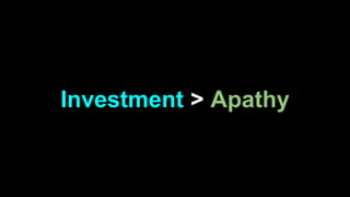 Investment > Apathy
 