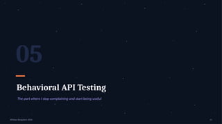 05
Behavioral API Testing
The part where I stop complaining and start being useful
APIdays Bangalore 2026 11
 