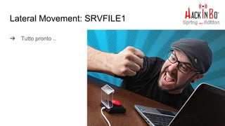 Lateral Movement: SRVFILE1
➔ Tutto pronto ..
 