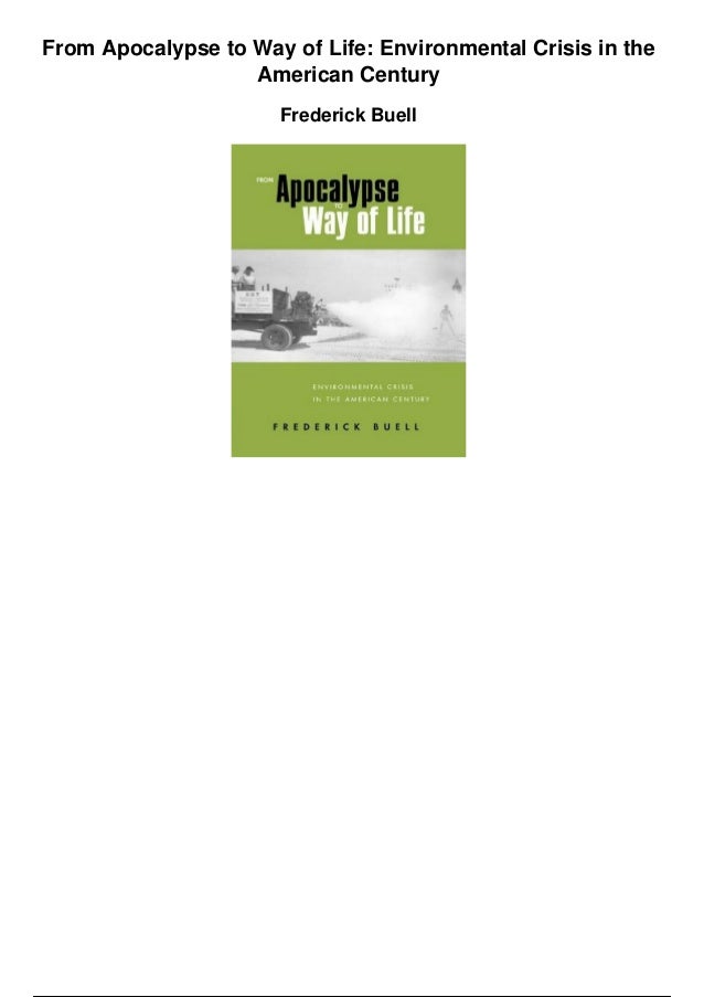 From Apocalypse to Way of Life: Environmental Crisis in the
American Century
Frederick Buell
 