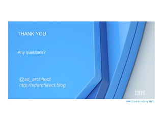 © 2015 IBM Corporation
Any questions?
THANK YOU
@sd_architect
http://sdarchitect.blog
 