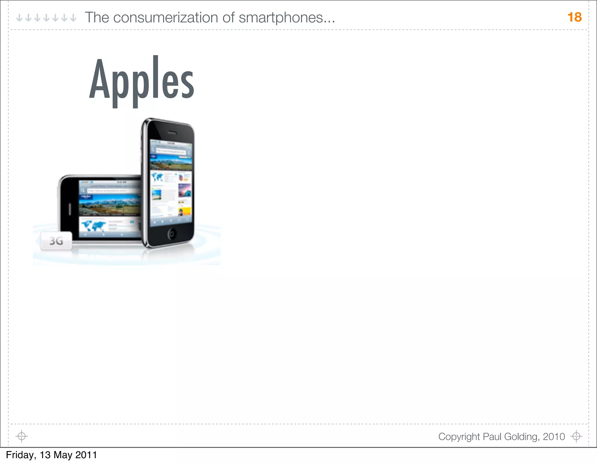 The consumerization of smartphones...                                  18




                 Apples




                                                        Copyright Paul Golding, 2010
Friday, 13 May 2011
 