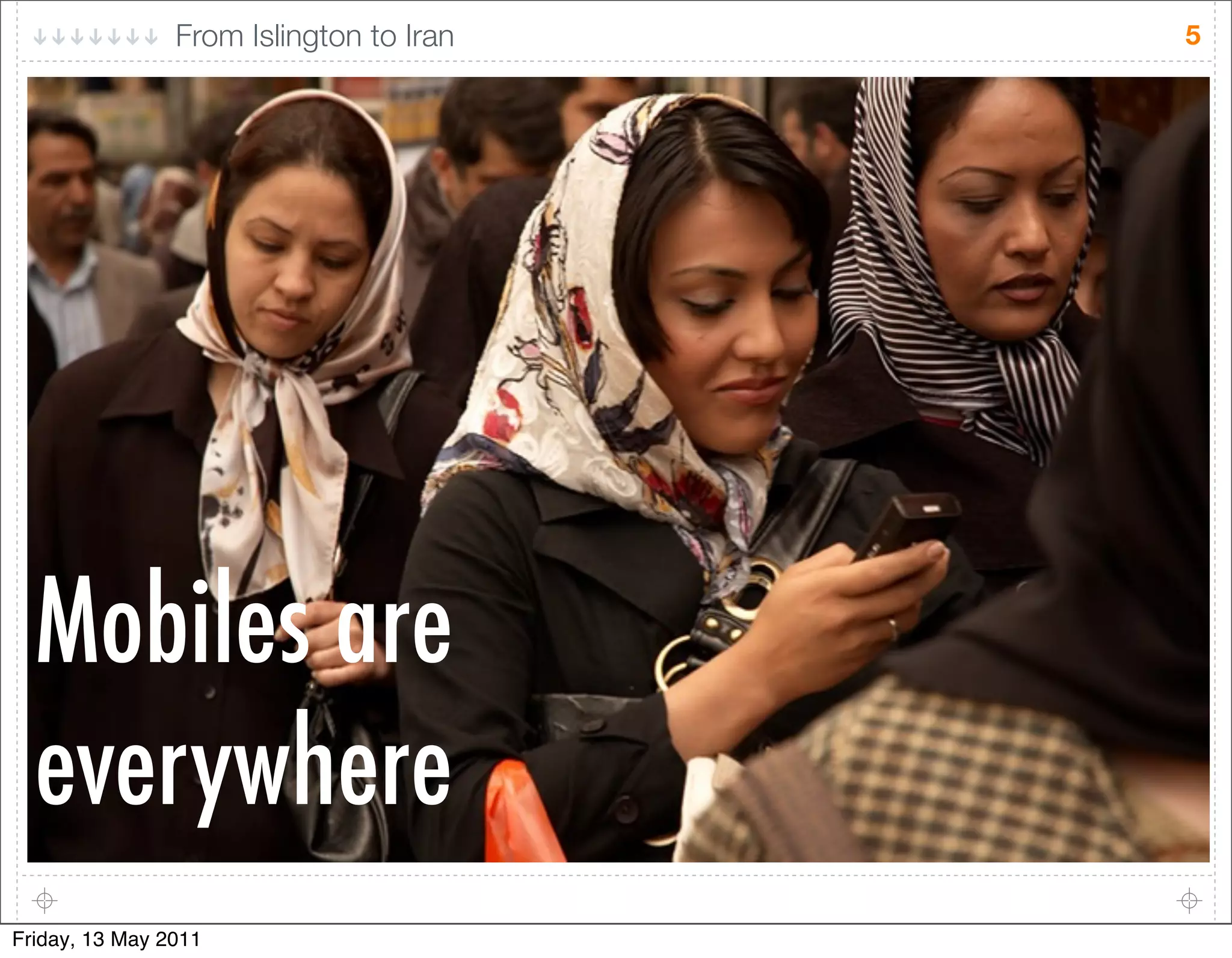 From Islington to Iran   5




  Mobiles are
  everywhere
Friday, 13 May 2011
 