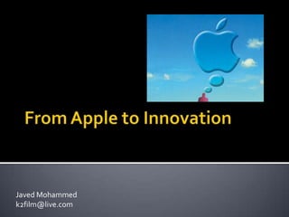From Apple to Innovation Javed Mohammed k2film@live.com 