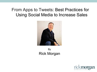 From Apps to Tweets: Social Media and Insurance By Rick Morgan Using Social Media to build trusted relationships and increase sales 