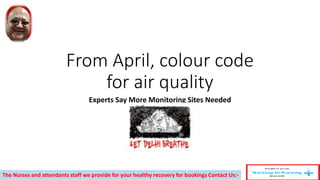 From April, colour code
for air quality
Experts Say More Monitoring Sites Needed
The Nurses and attendants staff we provide for your healthy recovery for bookings Contact Us:-
 