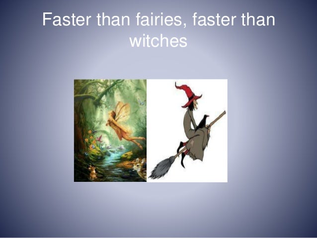 faster than fairies faster than witches