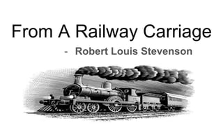 From A Railway Carriage
- Robert Louis Stevenson
 