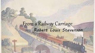From a Railway Carriage
Robert Louis Stevenson
 