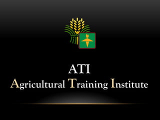 ATI
Agricultural Training Institute
 