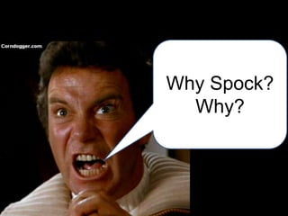 Why Spock?
Why?

 