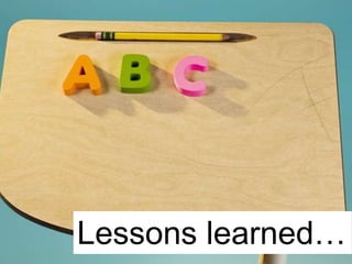 Lessons learned…

 