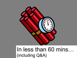 In less than 60 mins…
(including Q&A)

 