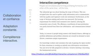 Collaboration
et confiance.
Adaptation  
constante.
Compétence
interactive.
https://medium.com/@EskoKilpi/interactive-competence-3782d6eef023	
 