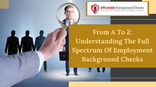 From A To Z:
Understanding The Full
Spectrum Of Employment
Background Checks
 
