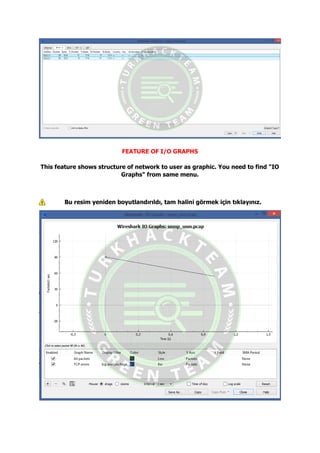 FEATURE OF I/O GRAPHS
This feature shows structure of network to user as graphic. You need to find "IO
Graphs" from same menu.
Bu resim yeniden boyutlandırıldı, tam halini görmek için tıklayınız.
 