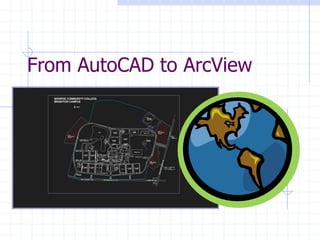 From AutoCAD to ArcView
 