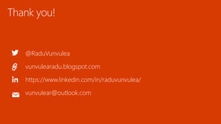 Thank you!
@RaduVunvulea
vunvulearadu.blogspot.com
https://www.linkedin.com/in/raduvunvulea/
vunvulear@outlook.com
 