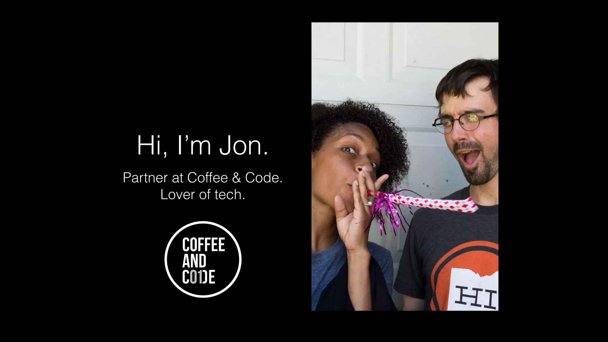 Hi, I’m Jon.
Partner at Coffee & Code.
Lover of tech.
 